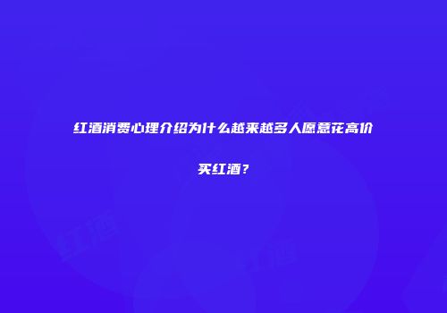 红酒消费心理介绍为什么越来越多人愿意花高价买红酒？