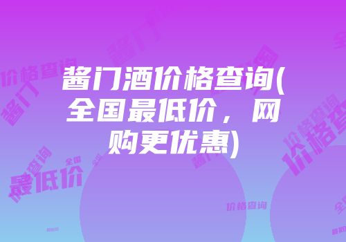 酱门酒价格查询(全国最低价，网购更优惠)