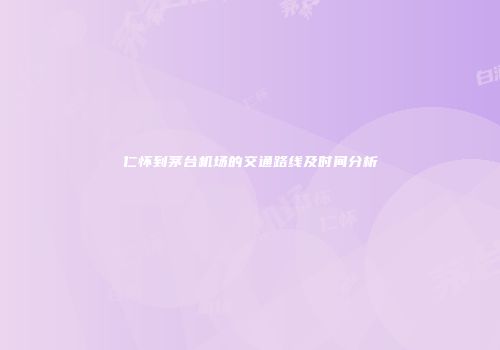 仁怀到茅台机场的交通路线及时间分析