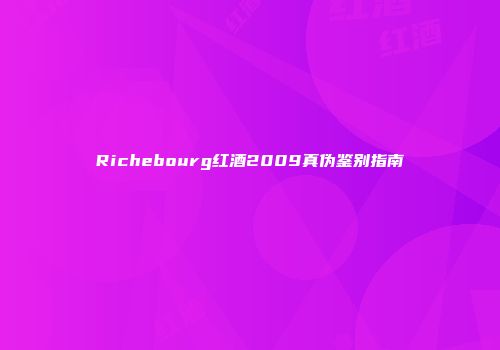 Richebourg红酒2009真伪鉴别指南