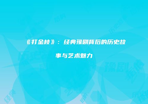 《打金枝》：经典豫剧背后的历史故事与艺术魅力