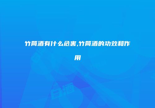 竹筒酒有什么危害,竹筒酒的功效和作用