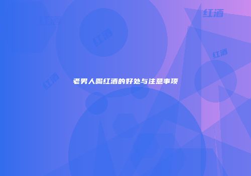 老男人喝红酒的好处与注意事项