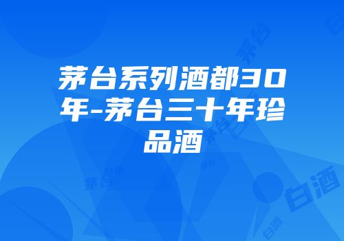 茅台系列酒都3O年-茅台三十年珍品酒