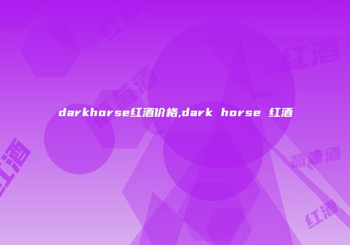 darkhorse红酒价格,dark horse 红酒