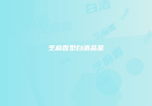 芝麻香型白酒品鉴