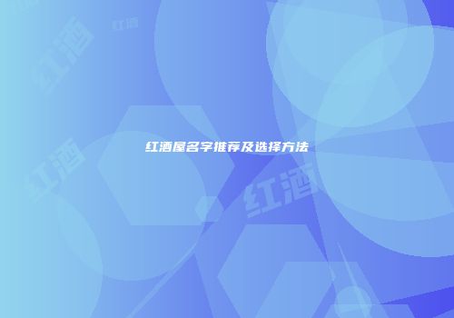 红酒屋名字推荐及选择方法