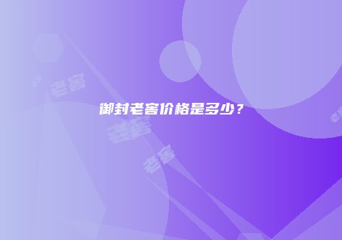 御封老窖价格是多少？
