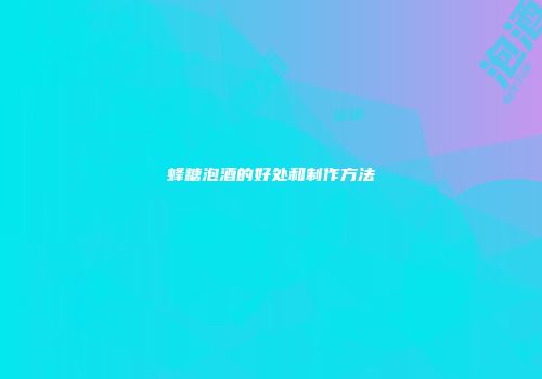 蜂糖泡酒的好处和制作方法