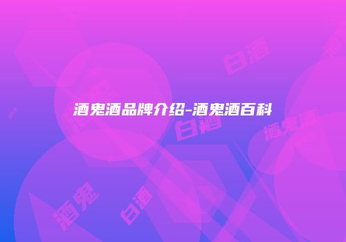酒鬼酒品牌介绍-酒鬼酒百科