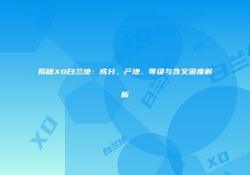 揭秘XO白兰地：成分、产地、等级与含义深度解析