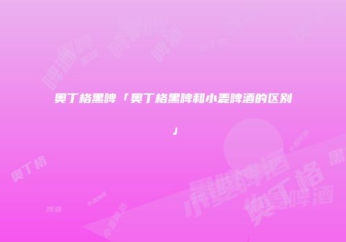 奥丁格黑啤「奥丁格黑啤和小麦啤酒的区别」