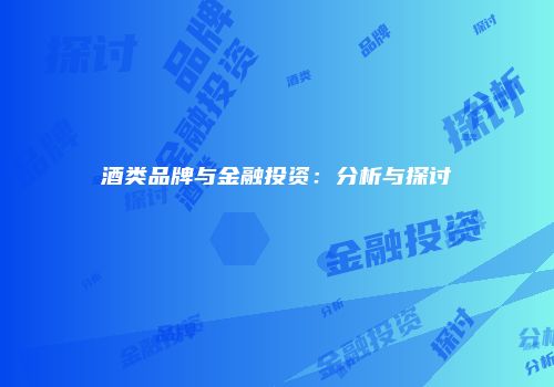 酒类品牌与金融投资：分析与探讨