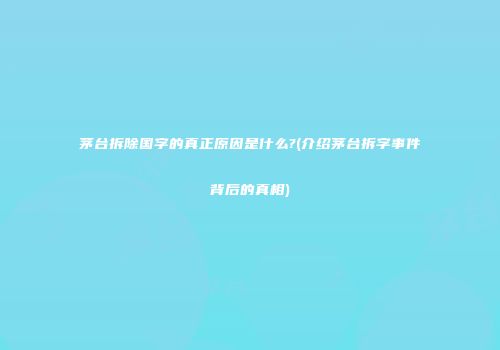 茅台拆除国字的真正原因是什么?(介绍茅台拆字事件背后的真相)