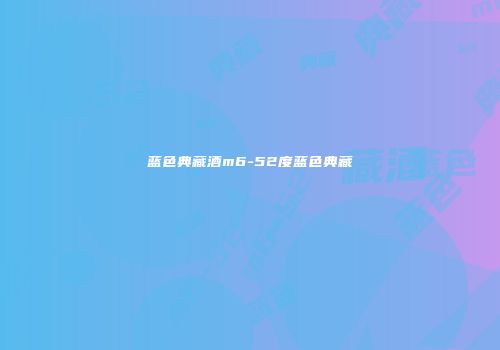 蓝色典藏酒m6-52度蓝色典藏
