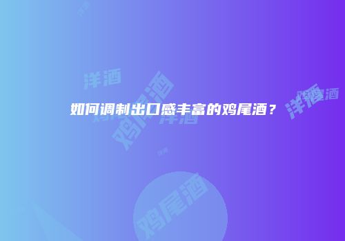 如何调制出口感丰富的鸡尾酒？