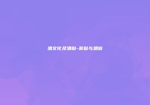 酒文化及酒俗-茶俗与酒俗