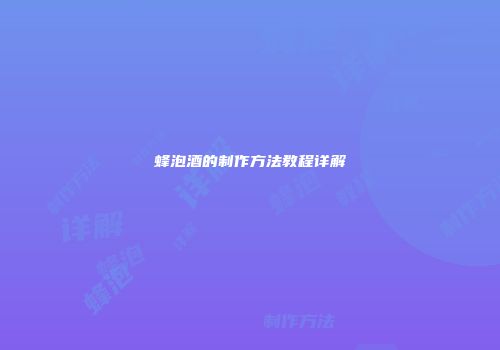 蜂泡酒的制作方法教程详解