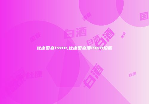 杜康国宴1988,杜康国宴酒1988珍藏