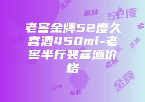 老窖金牌52度久喜酒450ml-老窖半斤装喜酒价格