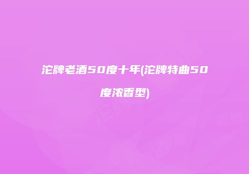 沱牌老酒50度十年(沱牌特曲50度浓香型)