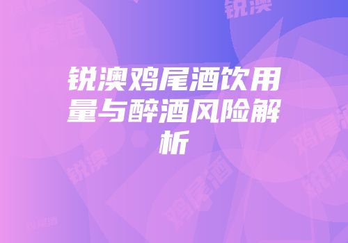 锐澳鸡尾酒饮用量与醉酒风险解析