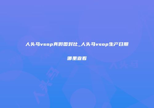 人头马vsop真假图对比_人头马vsop生产日期哪里查看