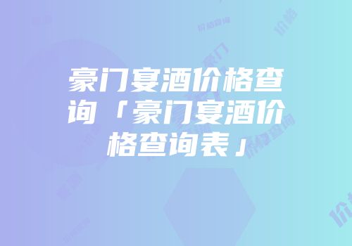 豪门宴酒价格查询「豪门宴酒价格查询表」