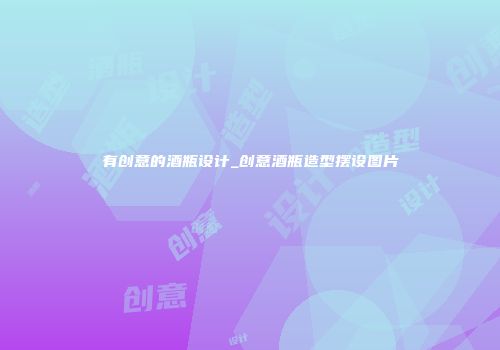 有创意的酒瓶设计_创意酒瓶造型摆设图片