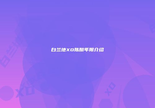 白兰地XO陈酿年限介绍
