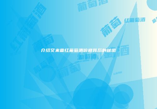 介绍艾米雷红葡萄酒价格背后的秘密