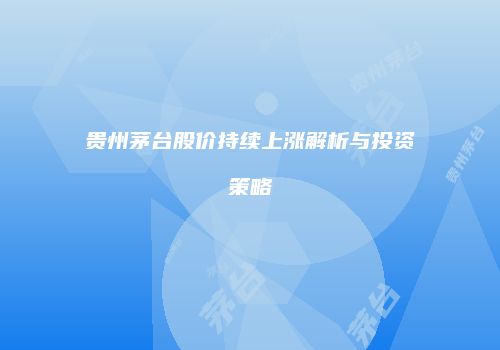 贵州茅台股价持续上涨解析与投资策略