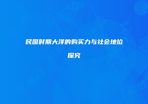 民国时期大洋的购买力与社会地位探究