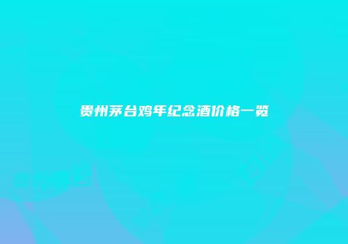 贵州茅台鸡年纪念酒价格一览