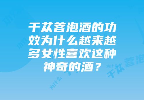干苁蓉泡酒的功效为什么越来越多女性喜欢这种神奇的酒？