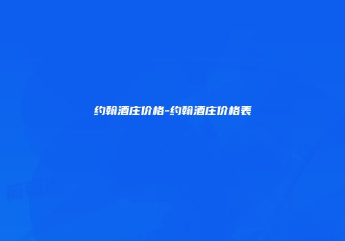 约翰酒庄价格-约翰酒庄价格表
