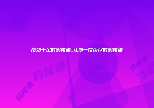 后劲十足的鸡尾酒_让你一饮而尽的鸡尾酒