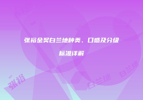 张裕金奖白兰地种类、口感及分级标准详解