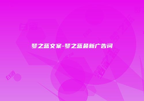 梦之蓝文案-梦之蓝最新广告词