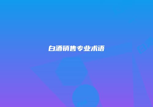 白酒销售专业术语