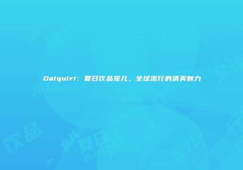 Daiquiri：夏日饮品宠儿，全球流行的清爽魅力