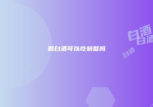 喝白酒可以吃螃蟹吗