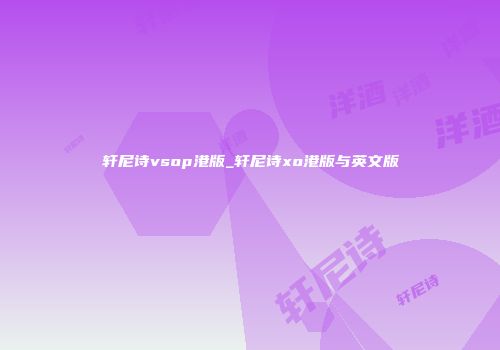 轩尼诗vsop港版_轩尼诗xo港版与英文版