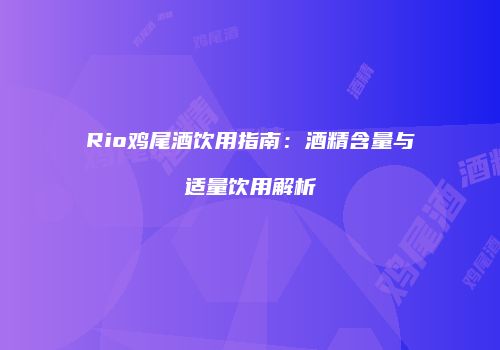Rio鸡尾酒饮用指南：酒精含量与适量饮用解析