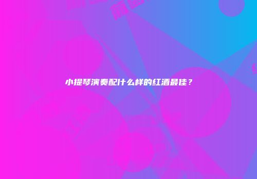 小提琴演奏配什么样的红酒最佳？