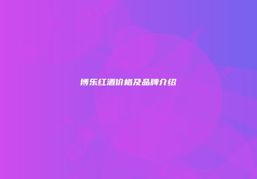 博乐红酒价格及品牌介绍