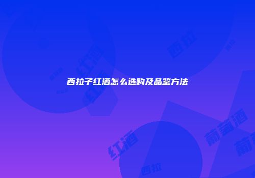 西拉子红酒怎么选购及品鉴方法