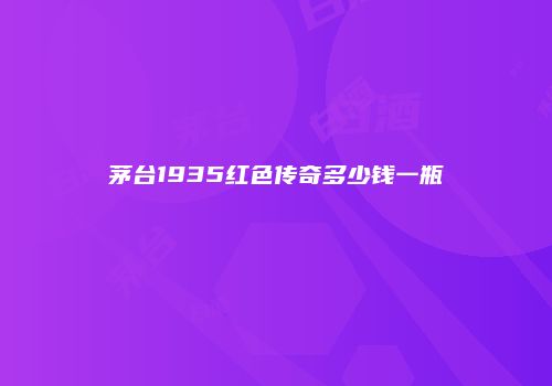 茅台1935红色传奇多少钱一瓶