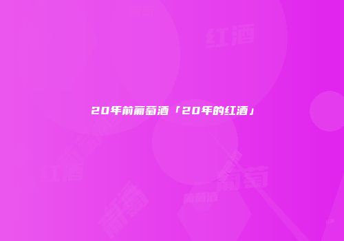 20年前葡萄酒「20年的红酒」