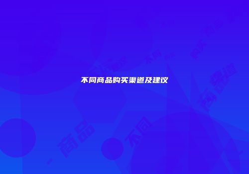 不同商品购买渠道及建议